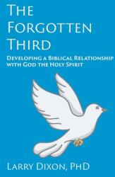 The Forgotten Third: Developing a Biblical Relationship with God the Holy Spirit (ISBN: 9781631998416)