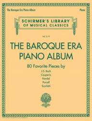 The Baroque Era Piano Album: Schirmer's Library of Musical Classics Volume 2119 - Hal Leonard Corp (ISBN: 9781495051623)