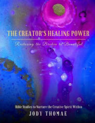 Creator's Healing Power-Restoring the Broken to Beautiful - Jody Thomae (ISBN: 9781717016461)