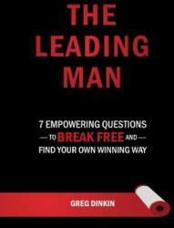The Leading Man: 7 Empowering Questions to Break Free and Find Your Own Winning Way - Greg Dinkin (ISBN: 9780692217665)