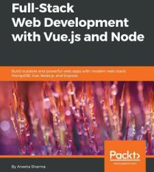 Full-Stack Web Development with Vue. js and Node: Build scalable and powerful web apps with modern web stack: MongoDB Vue Node. js and Express (ISBN: 9781788831147)