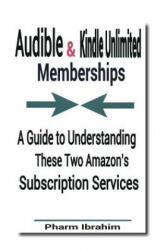 Audible & Kindle Unlimited Memberships: A Guide to Understanding These Two Amazon's Subscription Services - Pharm Ibrahim (ISBN: 9781535018159)
