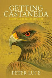 Getting Castaneda - PETER M LUCE (ISBN: 9780999262702)