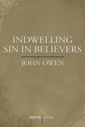 Indwelling Sin in Believers - John Owen (ISBN: 9781943133079)