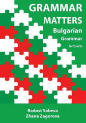 Grammar Matters: Bulgarian Grammar in Charts - MS Zhana Zagorova, MS Radost Sabeva (ISBN: 9781500164812)