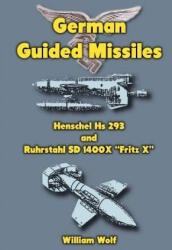 German Guided Missiles: Henschel Hs 293 and Ruhrstahl SD 1400X "Fritz X" - William Wolf (ISBN: 9781475140828)