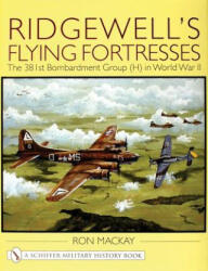 Ridgewell's Flying Fortresses: The 381st Bombardment Group (H) in World War Ii - Ron Mackay (ISBN: 9780764310638)
