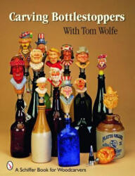 Carving Bottlestoppers with Tom Wolfe - Tom Wolfe (ISBN: 9780764332227)