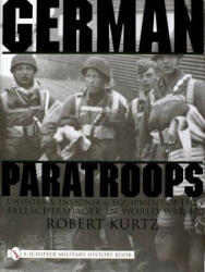 German Paratr: Uniforms, Insignia and Equipment of the Fallschirmjager in World War II - Robert Kurtz (ISBN: 9780764310409)