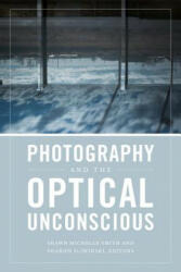 Photography and the Optical Unconscious - Shawn Michelle Smith, Sharon Sliwinski (ISBN: 9780822369011)