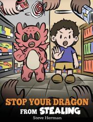 Stop Your Dragon from Stealing: A Children's Book About Stealing. A Cute Story to Teach Kids Not to Take Things that Don't Belong to Them (ISBN: 9781649161338)