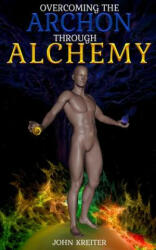 Overcoming the Archon Through Alchemy - John Kreiter (ISBN: 9781977608604)