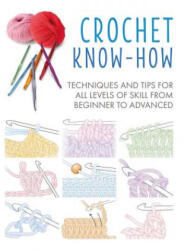 Crochet Know-How: Techniques and Tips for All Levels of Skill from Beginner to Advancedvolume 1 - Cico Books (ISBN: 9781782498292)