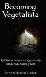 Becoming Vegetalista: My Visionary Initiation and Apprenticeship with the Plant Nations of Earth (ISBN: 9780970869623)