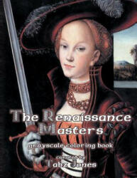 The Renaissance Masters Grayscale Coloring Book - Tabz Jones (ISBN: 9781540894755)