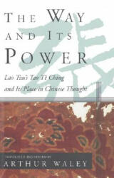 The Way and Its Power: Lao Tzu's Tao Te Ching and Its Place in Chinese Thought - Arthur Waley, Lao Tzu, Arthur Waley (ISBN: 9780802150851)