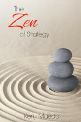The Zen of Strategy: Applying Game Theory and Buddhist principles to maximise success at work and at home - Kenji M Maeda (ISBN: 9781480064188)