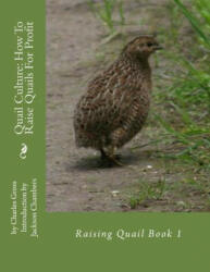 Quail Culture: How To Raise Quails For Profit: Raising Quail Book 1 - Charles Gross, Jackson Chambers (ISBN: 9781537086460)