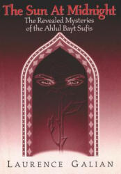 The Sun at Midnight: The Revealed Mysteries of the Ahlul Bayt Sufis - Laurence Galian (ISBN: 9781717975393)