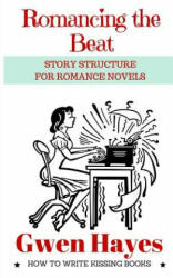 Romancing the Beat: Story Structure for Romance Novels - Gwen Hayes (ISBN: 9781530838615)