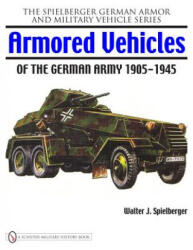 Armored Vehicles of the German Army 1905-1945 - Walter J. Spielberger (ISBN: 9780764329418)