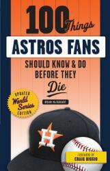 100 Things Astros Fans Should Know & Do Before They Die (ISBN: 9781629375953)