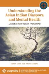 Understanding the Asian Indian Diaspora and Mental Health: Liberation from Western Frameworks (ISBN: 9781793521149)