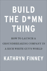 Build the Damn Thing: How to Start a Successful Business If You're Not a Rich White Guy (ISBN: 9780593329269)