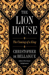 The Lion House: The Coming of a King - Bellaigue, Christopher de (ISBN: 9781250872487)