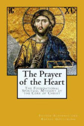 The Prayer of the Heart: The Foundational Spiritual Mystery at the Core of Christ - Father Alphonse and Rachel Goettmann, Theodore and Rebecca Nottingham (ISBN: 9780615986654)