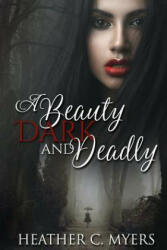 A Beauty Dark & Deadly: Book 1 in The Dark & Deadly Trilogy - Heather C Myers (ISBN: 9781547111558)
