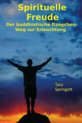 Spirituelle Freude: Der buddhistische Dzogchen-Weg zur Erleuchtung - Tara Springett, Monika Schlappa (ISBN: 9781530429196)