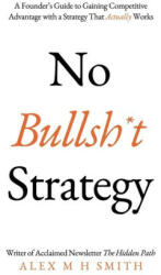 No Bullsh*t Strategy - Alex M H Smith (2023)