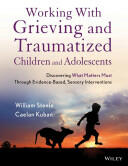 Working with Grieving and Traumatized Children and Adolescents: Discovering What Matters Most Through Evidence-Based Sensory Interventions (2013)