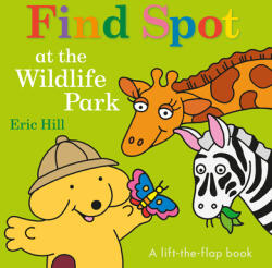 Find Spot at the Wildlife Park: A Lift-The-Flap Book - Eric Hill (ISBN: 9780141377438)