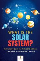 What is The Solar System? Astronomy Book for Kids 2019 Edition - Children's Astronomy Books (ISBN: 9781541968233)
