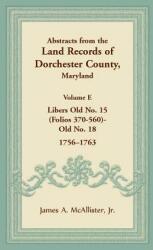 Abstracts from the Land Records of Dorchester County Maryland Volume E: 1756-1763 (ISBN: 9781680349061)
