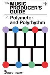 The Music Producer's Guide To Polymeter and Polyrhythm (ISBN: 9781739996512)