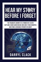 Hear My Story Before I Forget: The Traumatic Journey of a Former NFL Player: A memoir of faith hope healing transparency and a renewed strength in (ISBN: 9780578490892)