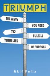 Triumph: The Savvy You Need To Fulfill Your Life Of Purpose (ISBN: 9781954618435)