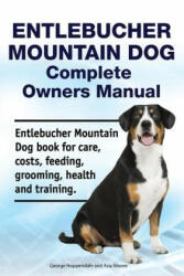 Entlebucher Mountain Dog Complete Owners Manual. Entlebucher Mountain Dog book for care, costs, feeding, grooming, health and training. - Asia Moore, George Hoppendale (ISBN: 9781788651097)