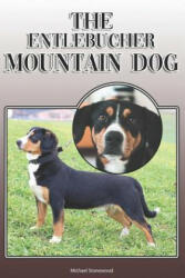 The Entlebucher Mountain Dog: A Complete and Comprehensive Owners Guide To: Buying, Owning, Health, Grooming, Training, Obedience, Understanding and - Michael Stonewood (ISBN: 9781092118958)