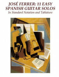 Jose Ferrer: 11 Easy Spanish Guitar Solos: In Standard Notation and Tablature - Jose Ferrer (ISBN: 9781505820041)
