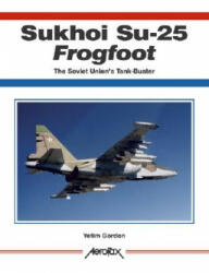 Sukhoi Su-25 Frogfoot, The Soviet Union's Tank-Buster - Yefim Gordon (ISBN: 9781857802542)