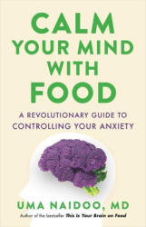 Calm Your Mind with Food: A Revolutionary Guide to Controlling Your Anxiety - Naidoo, Uma (ISBN: 9780316502092)