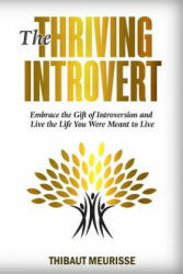 The Thriving Introvert: Embrace the Gift of Introversion and Live the Life You Were Meant to Live - Thibaut Meurisse (2018)