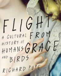 Flight from Grace: A Cultural History of Humans and Birds (ISBN: 9780228005308)