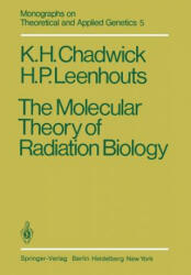 Molecular Theory of Radiation Biology - K. H. Chadwick, H. P. Leenhouts (1981)