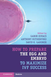 How to Prepare the Egg and Embryo to Maximize IVF Success - Gabor Kovacs, Anthony Rutherford, David K. Gardner (ISBN: 9781316621776)