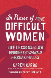 In Praise of Difficult Women - Karen Karbo, Cheryl Strayed (ISBN: 9781426217746)